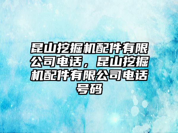 昆山挖掘機(jī)配件有限公司電話，昆山挖掘機(jī)配件有限公司電話號碼