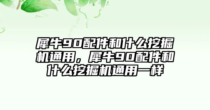 犀牛90配件和什么挖掘機通用，犀牛90配件和什么挖掘機通用一樣