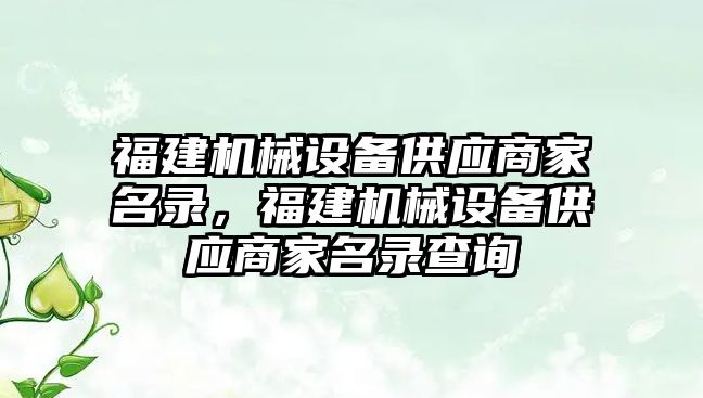 福建機械設備供應商家名錄，福建機械設備供應商家名錄查詢