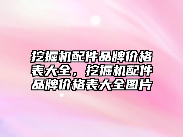 挖掘機配件品牌價格表大全，挖掘機配件品牌價格表大全圖片