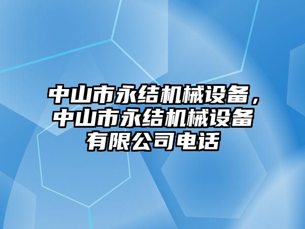 中山市永結機械設備，中山市永結機械設備有限公司電話