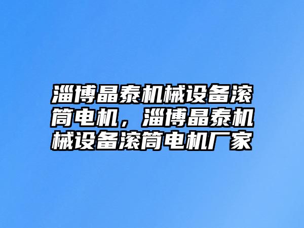 淄博晶泰機械設備滾筒電機，淄博晶泰機械設備滾筒電機廠家