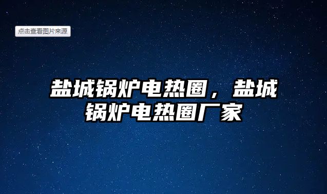 鹽城鍋爐電熱圈，鹽城鍋爐電熱圈廠家