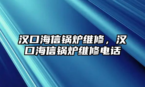 漢口海信鍋爐維修，漢口海信鍋爐維修電話