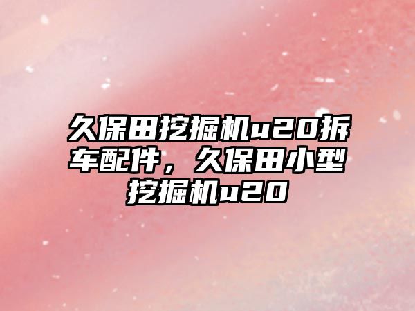 久保田挖掘機u20拆車配件，久保田小型挖掘機u20