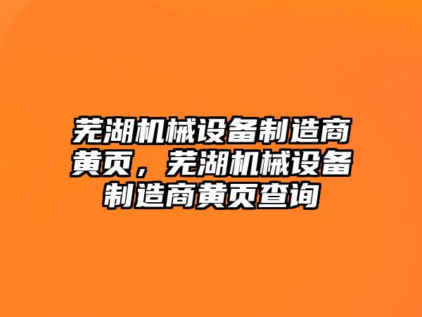 蕪湖機械設備制造商黃頁，蕪湖機械設備制造商黃頁查詢