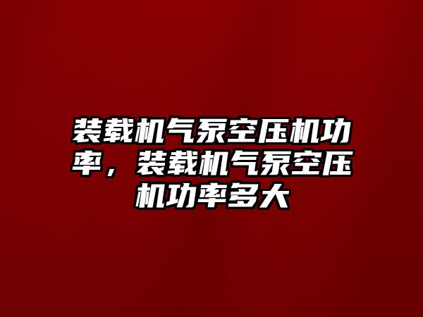 裝載機氣泵空壓機功率，裝載機氣泵空壓機功率多大