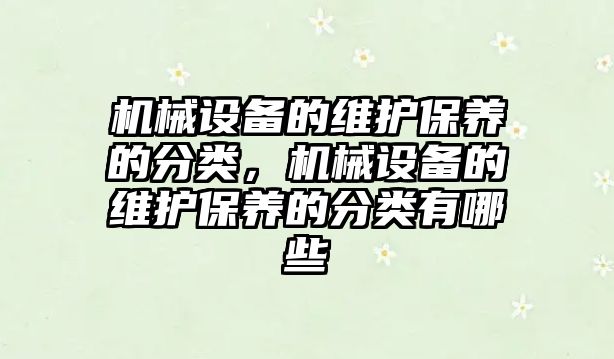 機械設備的維護保養(yǎng)的分類，機械設備的維護保養(yǎng)的分類有哪些