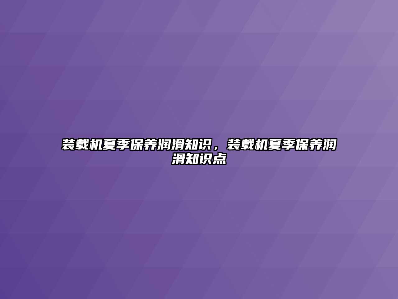 裝載機夏季保養(yǎng)潤滑知識，裝載機夏季保養(yǎng)潤滑知識點