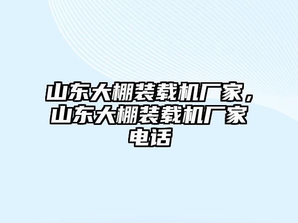 山東大棚裝載機廠家，山東大棚裝載機廠家電話