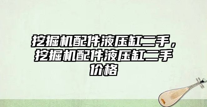 挖掘機配件液壓缸二手，挖掘機配件液壓缸二手價格