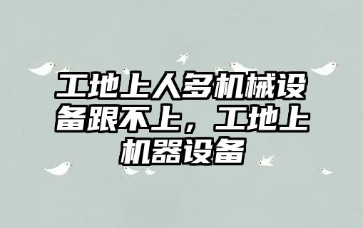 工地上人多機械設備跟不上，工地上機器設備