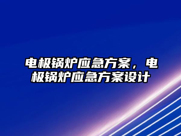 電極鍋爐應(yīng)急方案，電極鍋爐應(yīng)急方案設(shè)計