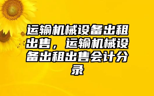 運輸機械設備出租出售，運輸機械設備出租出售會計分錄