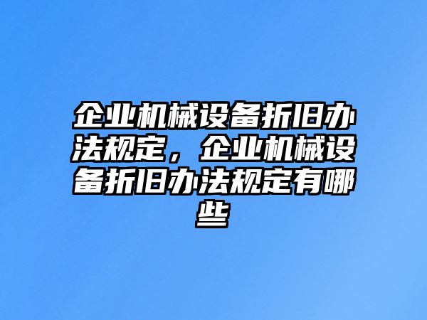 企業(yè)機(jī)械設(shè)備折舊辦法規(guī)定，企業(yè)機(jī)械設(shè)備折舊辦法規(guī)定有哪些