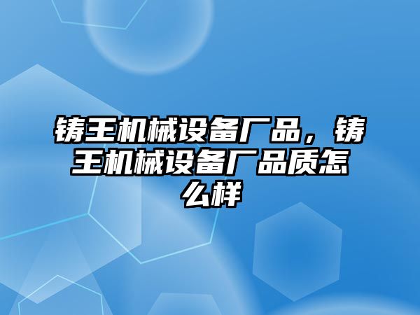 鑄王機械設備廠品，鑄王機械設備廠品質怎么樣