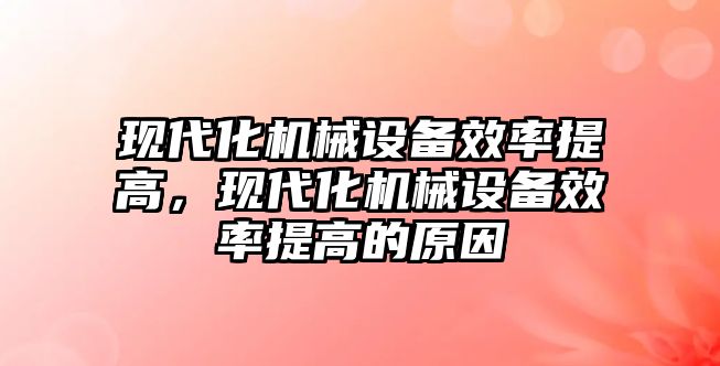 現代化機械設備效率提高，現代化機械設備效率提高的原因