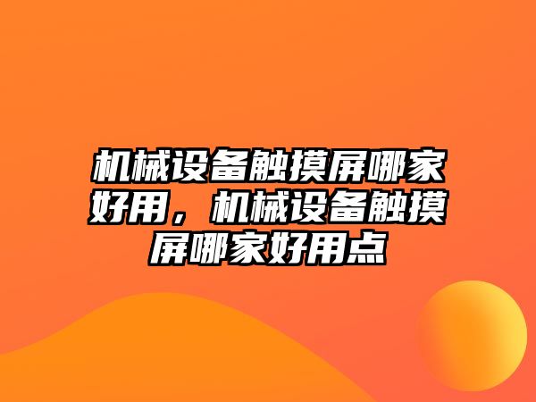 機械設備觸摸屏哪家好用，機械設備觸摸屏哪家好用點