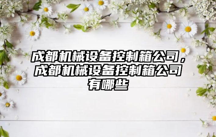 成都機械設備控制箱公司，成都機械設備控制箱公司有哪些