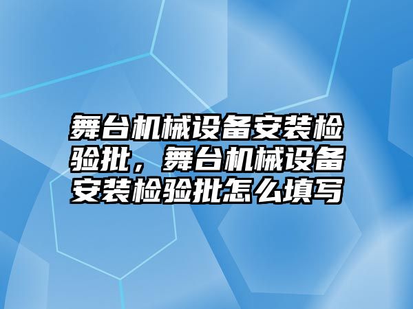 舞臺機械設備安裝檢驗批，舞臺機械設備安裝檢驗批怎么填寫