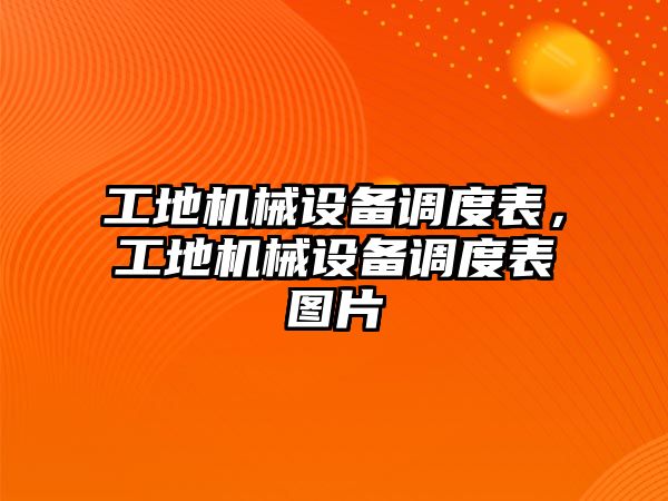 工地機(jī)械設(shè)備調(diào)度表，工地機(jī)械設(shè)備調(diào)度表圖片