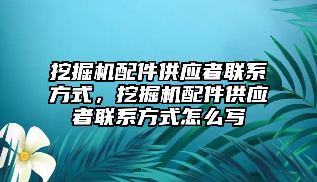 挖掘機配件供應者聯系方式，挖掘機配件供應者聯系方式怎么寫