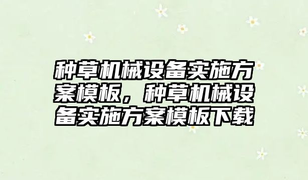 種草機械設備實施方案模板，種草機械設備實施方案模板下載