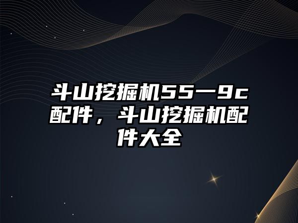 斗山挖掘機55一9c配件，斗山挖掘機配件大全