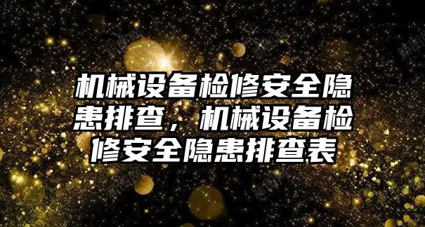 機械設備檢修安全隱患排查，機械設備檢修安全隱患排查表