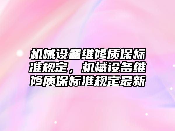 機械設備維修質保標準規定，機械設備維修質保標準規定最新