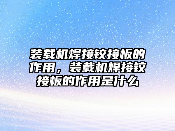 裝載機(jī)焊接鉸接板的作用，裝載機(jī)焊接鉸接板的作用是什么