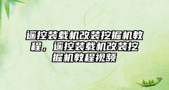 遙控裝載機改裝挖掘機教程，遙控裝載機改裝挖掘機教程視頻