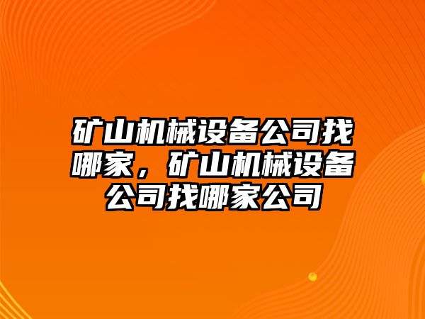 礦山機械設備公司找哪家，礦山機械設備公司找哪家公司