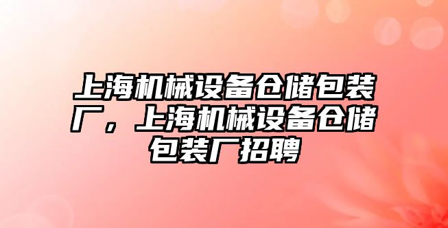 上海機械設備倉儲包裝廠，上海機械設備倉儲包裝廠招聘