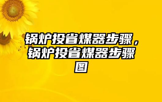 鍋爐投省煤器步驟，鍋爐投省煤器步驟圖