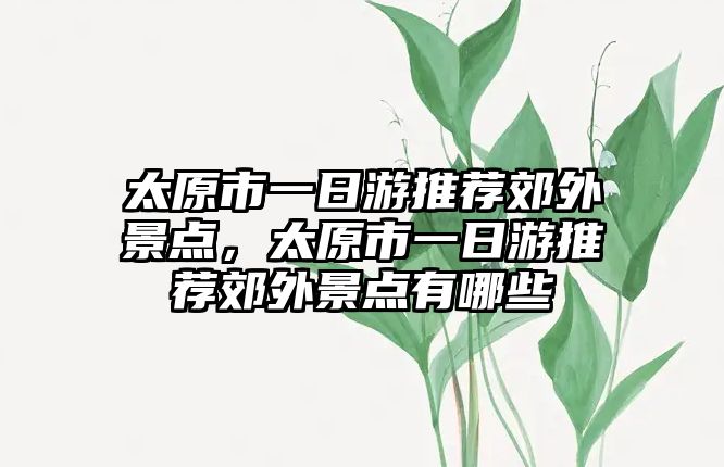 太原市一日游推薦郊外景點，太原市一日游推薦郊外景點有哪些