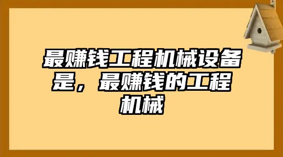 最賺錢工程機(jī)械設(shè)備是，最賺錢的工程機(jī)械