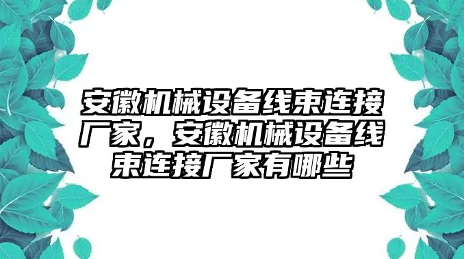 安徽機械設備線束連接廠家，安徽機械設備線束連接廠家有哪些