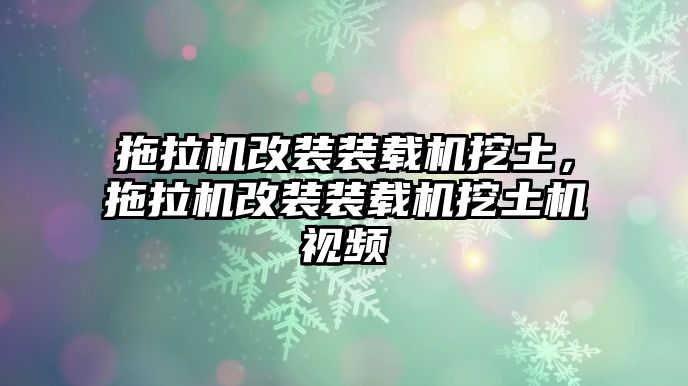 拖拉機改裝裝載機挖土，拖拉機改裝裝載機挖土機視頻