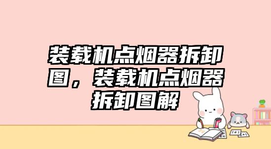 裝載機點煙器拆卸圖，裝載機點煙器拆卸圖解