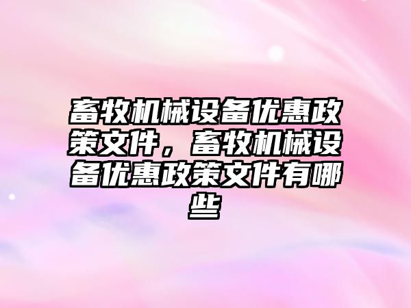 畜牧機械設備優惠政策文件，畜牧機械設備優惠政策文件有哪些