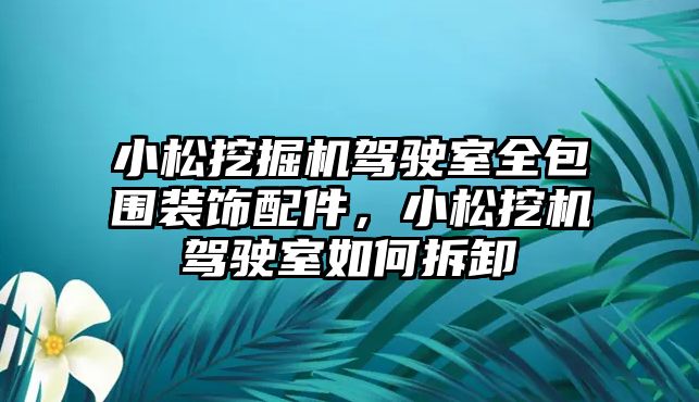 小松挖掘機駕駛室全包圍裝飾配件，小松挖機駕駛室如何拆卸