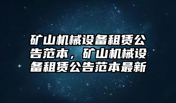 礦山機械設備租賃公告范本，礦山機械設備租賃公告范本最新