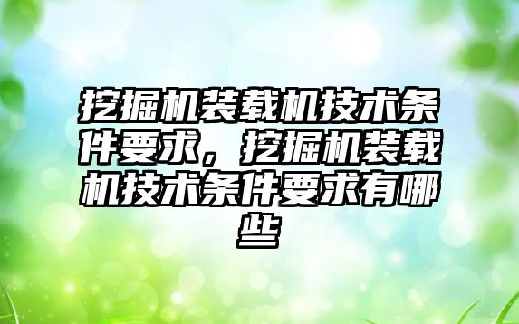 挖掘機裝載機技術(shù)條件要求，挖掘機裝載機技術(shù)條件要求有哪些