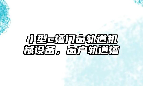 小型c槽門窗軌道機械設備，窗戶軌道槽