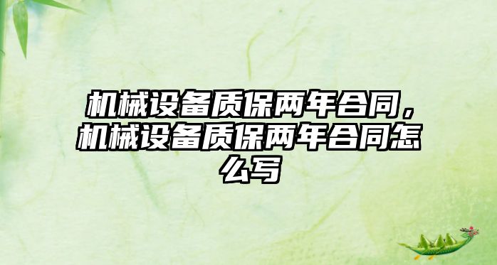 機械設備質保兩年合同，機械設備質保兩年合同怎么寫