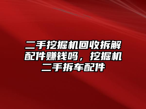 二手挖掘機回收拆解配件賺錢嗎，挖掘機二手拆車配件