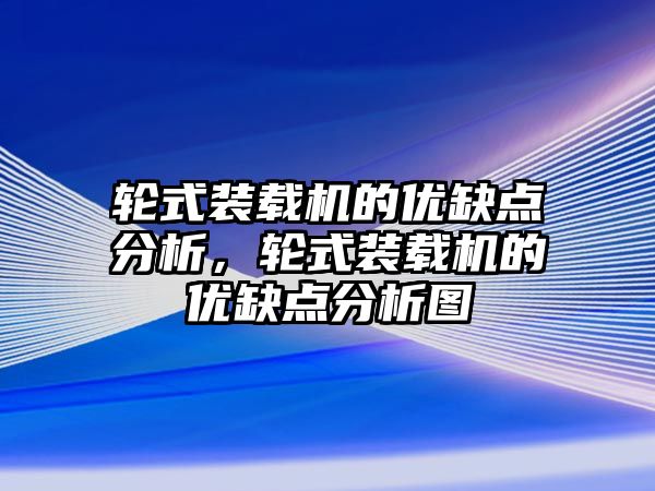 輪式裝載機的優缺點分析，輪式裝載機的優缺點分析圖