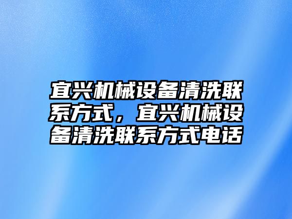 宜興機械設備清洗聯系方式，宜興機械設備清洗聯系方式電話