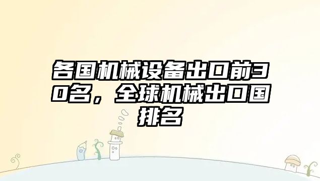 各國(guó)機(jī)械設(shè)備出口前30名，全球機(jī)械出口國(guó)排名